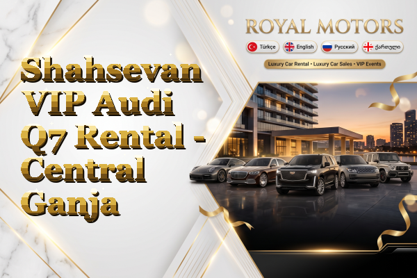 Shahsevan VIP Audi Q7 Rental - Central Ganja