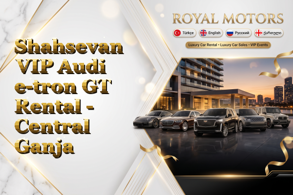 Shahsevan VIP Audi e-tron GT Rental - Central Ganja