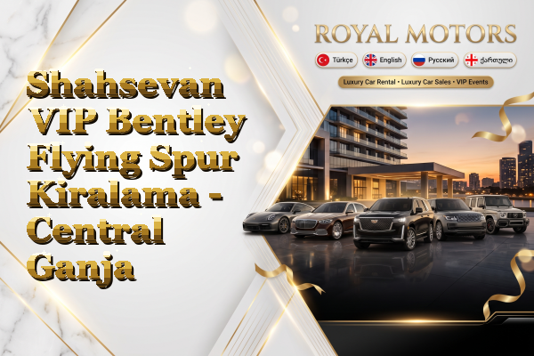 Shahsevan VIP Bentley Flying Spur Kiralama - Central Ganja