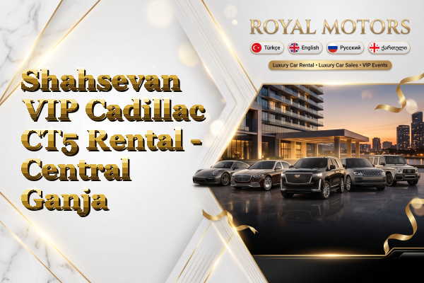 Shahsevan VIP Cadillac CT5 Rental - Central Ganja