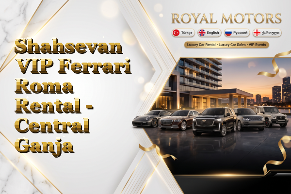 Shahsevan VIP Ferrari Roma Rental - Central Ganja