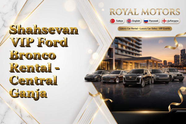Shahsevan VIP Ford Bronco Rental - Central Ganja