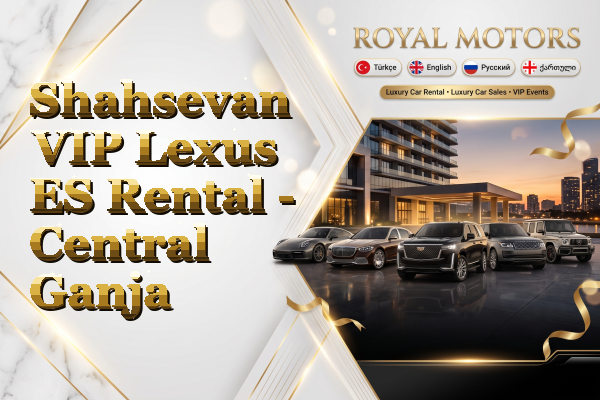 Shahsevan VIP Lexus ES Rental - Central Ganja