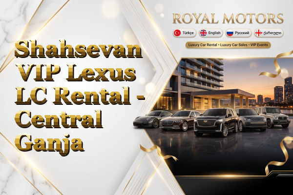Shahsevan VIP Lexus LC Rental - Central Ganja