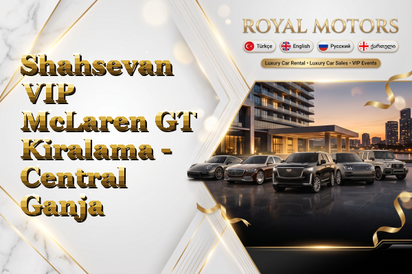 Shahsevan VIP McLaren GT Kiralama - Central Ganja