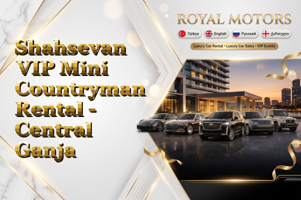 Shahsevan VIP Mini Countryman Rental - Central Ganja