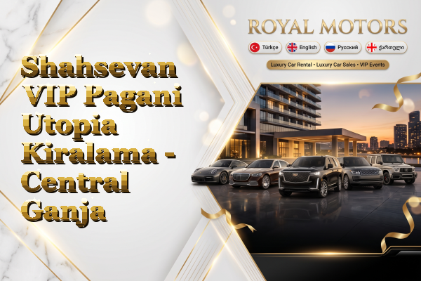 Shahsevan VIP Pagani Utopia Kiralama - Central Ganja