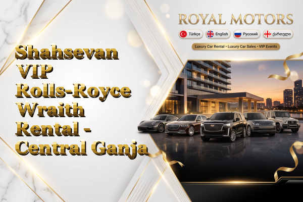 Shahsevan VIP Rolls-Royce Wraith Rental - Central Ganja