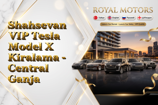 Shahsevan VIP Tesla Model X Kiralama - Central Ganja