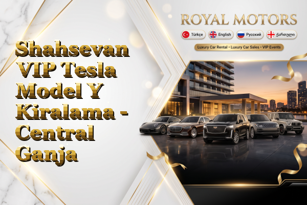 Shahsevan VIP Tesla Model Y Kiralama - Central Ganja