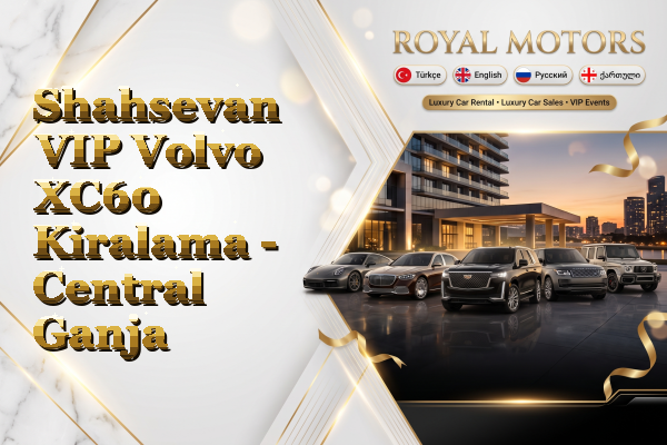 Shahsevan VIP Volvo XC60 Kiralama - Central Ganja