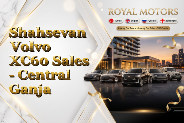 Shahsevan Volvo XC60 Sales - Central Ganja