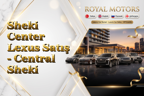 Sheki Center Lexus Satış - Central Sheki