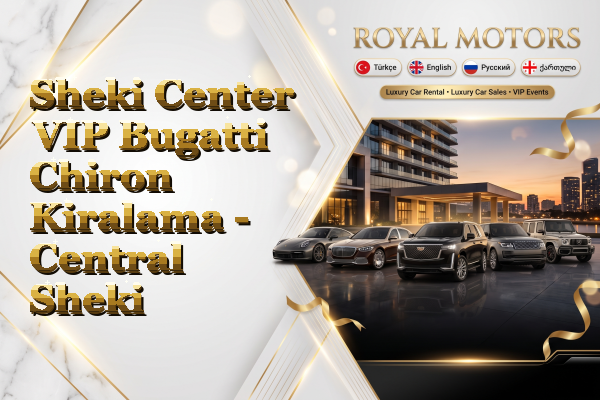 Sheki Center VIP Bugatti Chiron Kiralama - Central Sheki