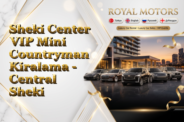 Sheki Center VIP Mini Countryman Kiralama - Central Sheki