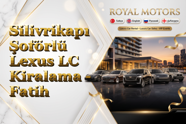 Silivrikapı Şoförlü Lexus LC Kiralama - Fatih
