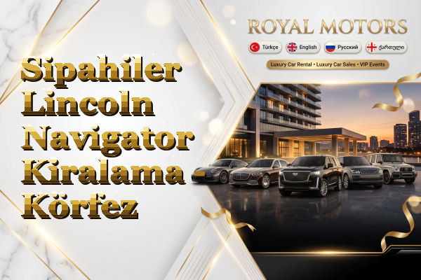 Sipahiler Lincoln Navigator Kiralama - Körfez