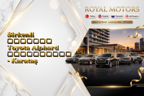 Sirkenli მძღოლით Toyota Alphard გაქირავება - Karataş