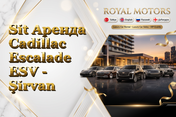 Sit Аренда Cadillac Escalade ESV - Şirvan