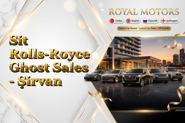 Sit Rolls-Royce Ghost Sales - Şirvan