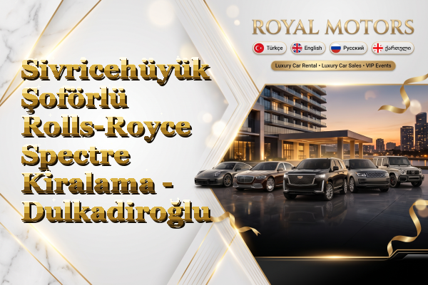 Sivricehüyük Şoförlü Rolls-Royce Spectre Kiralama - Dulkadiroğlu