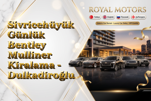 Sivricehüyük Günlük Bentley Mulliner Kiralama - Dulkadiroğlu