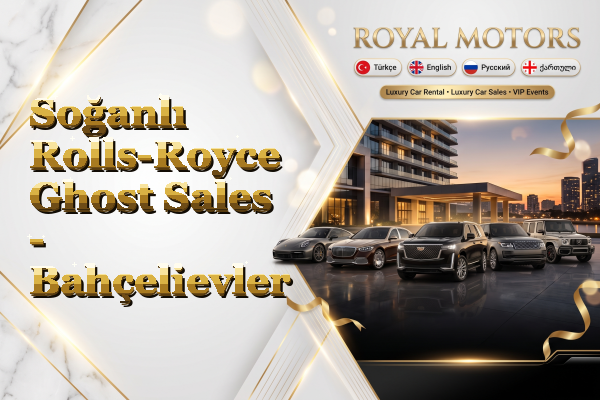 Soğanlı Rolls-Royce Ghost Sales - Bahçelievler