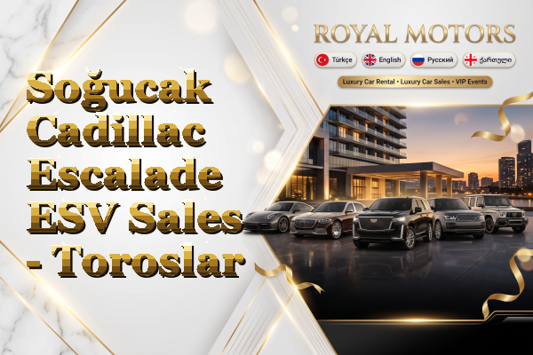 Soğucak Cadillac Escalade ESV Sales - Toroslar