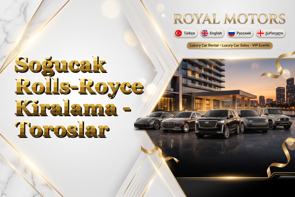 Soğucak Rolls-Royce Kiralama - Toroslar
