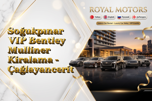 Soğukpınar VIP Bentley Mulliner Kiralama - Çağlayancerit