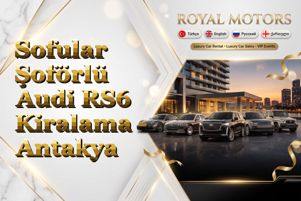 Sofular Şoförlü Audi RS6 Kiralama - Antakya