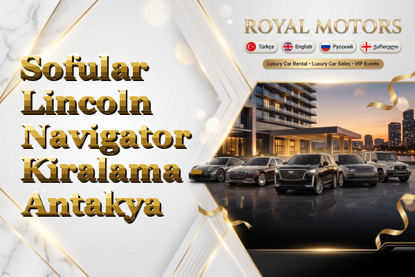 Sofular Lincoln Navigator Kiralama - Antakya