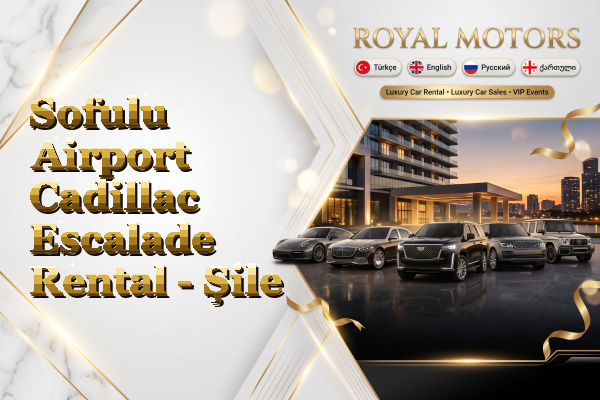 Sofulu Airport Cadillac Escalade Rental - Şile