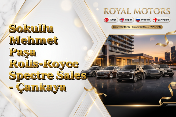 Sokullu Mehmet Paşa Rolls-Royce Spectre Sales - Çankaya