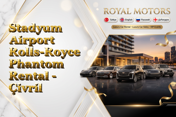 Stadyum Airport Rolls-Royce Phantom Rental - Çivril
