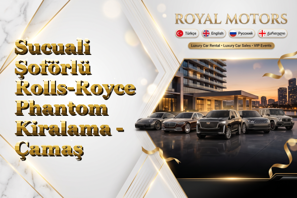 Sucuali Şoförlü Rolls-Royce Phantom Kiralama - Çamaş