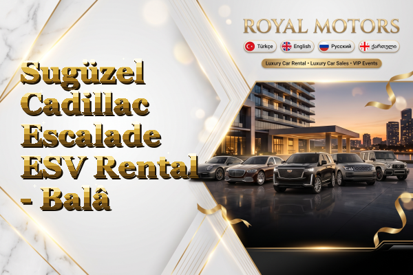 Sugüzel Cadillac Escalade ESV Rental - Balâ