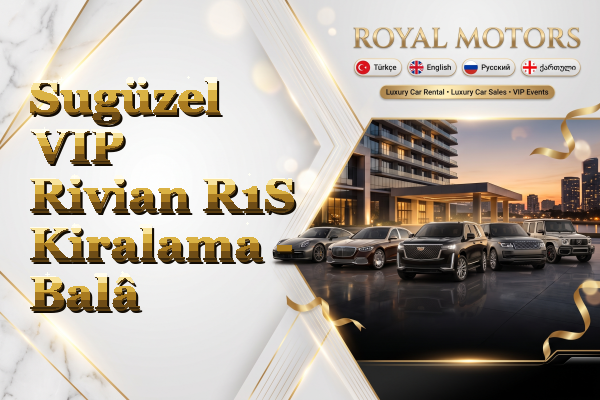 Sugüzel VIP Rivian R1S Kiralama - Balâ