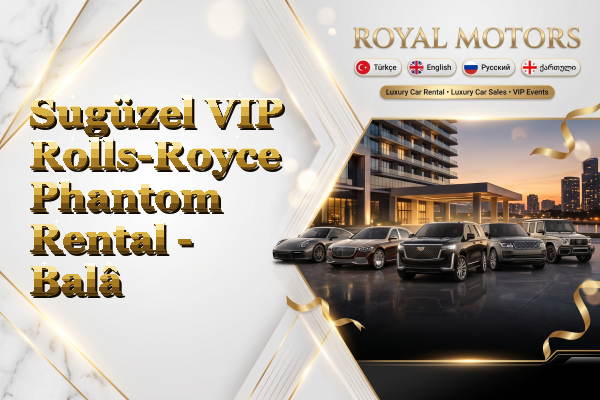 Sugüzel VIP Rolls-Royce Phantom Rental - Balâ