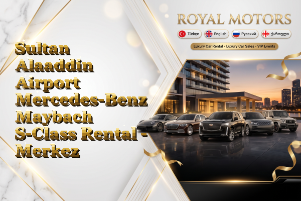 Sultan Alaaddin Airport Mercedes-Benz Maybach S-Class Rental - Merkez