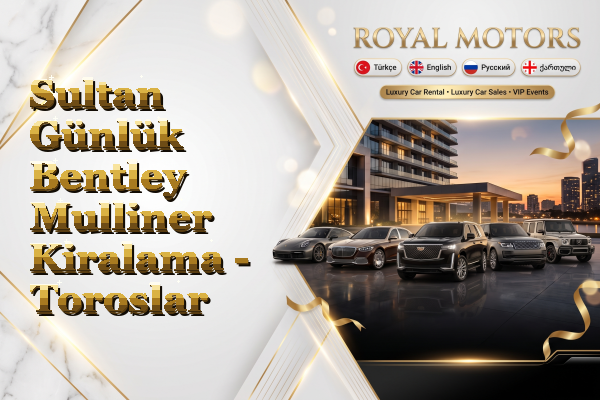 Sultan Günlük Bentley Mulliner Kiralama - Toroslar