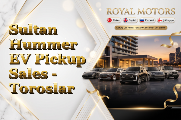Sultan Hummer EV Pickup Sales - Toroslar