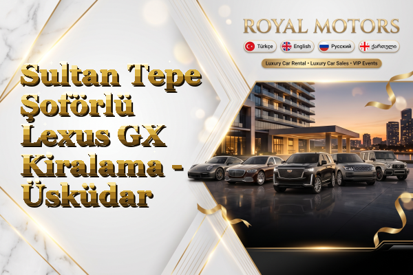 Sultan Tepe Şoförlü Lexus GX Kiralama - Üsküdar