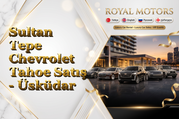 Sultan Tepe Chevrolet Tahoe Satış - Üsküdar