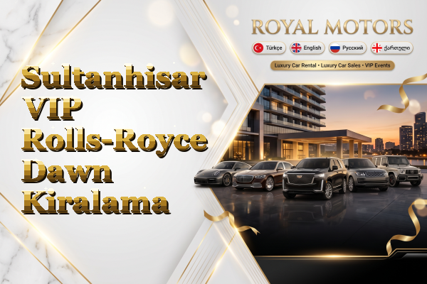 Sultanhisar VIP Rolls-Royce Dawn Kiralama