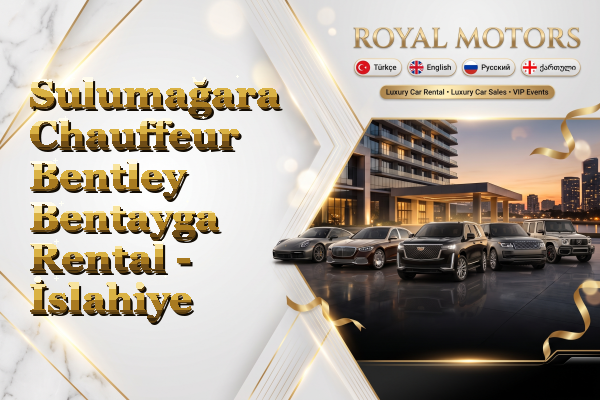 Sulumağara Chauffeur Bentley Bentayga Rental - İslahiye