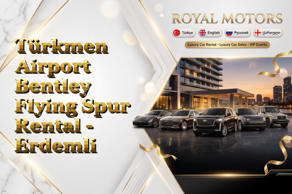 Türkmen Airport Bentley Flying Spur Rental - Erdemli
