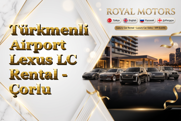 Türkmenli Airport Lexus LC Rental - Çorlu