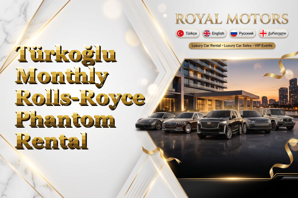Türkoğlu Monthly Rolls-Royce Phantom Rental