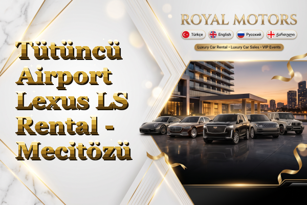 Tütüncü Airport Lexus LS Rental - Mecitözü